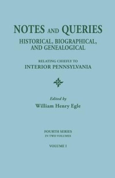 Notes and Queries: Historical, Biographical, and Genealogical, Relating Chiefly to Interior Pennsylvania. Fourth Series, in Two Volumes. - William Henry Egle - Books - Clearfield - 9780806304083 - May 18, 2015