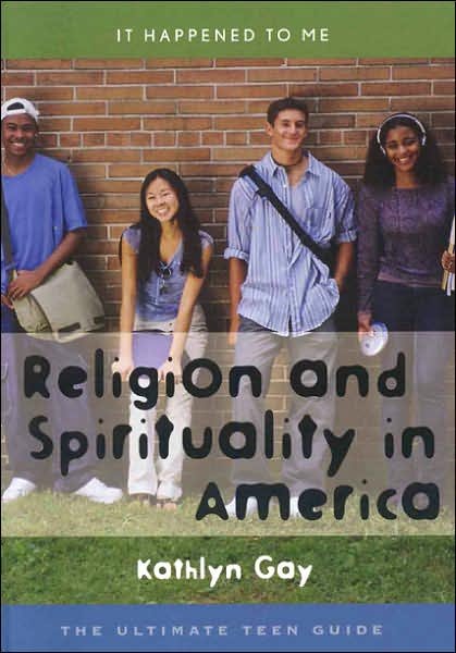 Cover for Kathlyn Gay · Religion and Spirituality in America: The Ultimate Teen Guide - It Happened to Me (Hardcover Book) (2006)