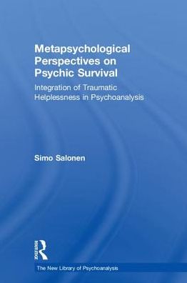 Cover for Salonen, Simo (Training and Supervising Analyst, Finnish Psychoanalytical Society and Adjunct Professor of Psychiatry (Emeritus), University of Turku, Finland) · Metapsychological Perspectives on Psychic Survival: Integration of Traumatic Helplessness in Psychoanalysis - The New Library of Psychoanalysis (Hardcover Book) (2018)