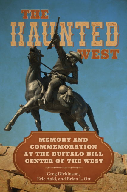 Cover for Greg Dickinson · The Haunted West: Memory and Commemoration at the Buffalo Bill Center of the West - Rhetoric, Culture, and Social Critique (Hardcover Book) (2024)