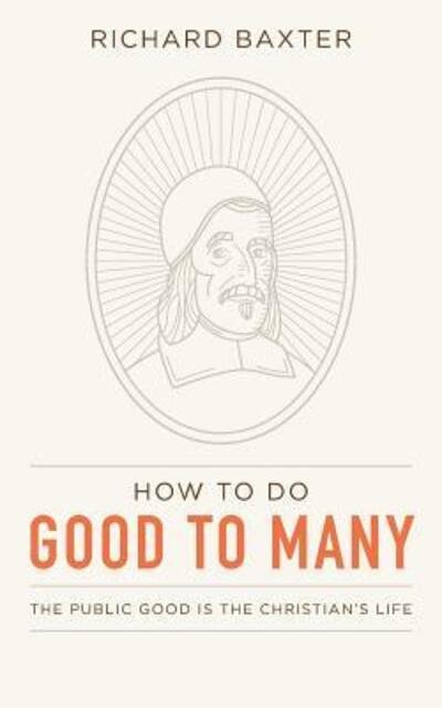 Cover for Richard Baxter · How to Do Good to Many The Public Good Is the Christian's Life (Taschenbuch) (2018)