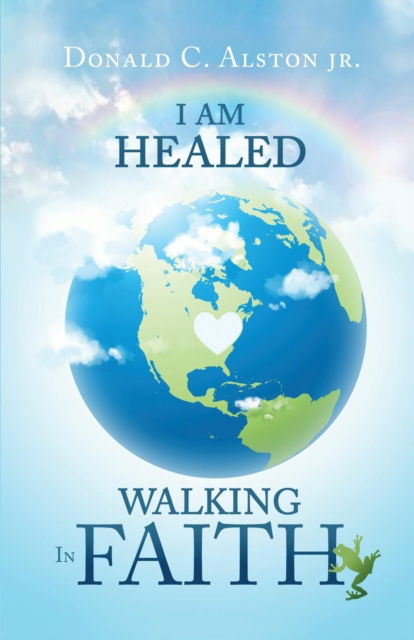 I Am Healed - Jr Donald C Alston - Books - G Publishing - 9780998599083 - January 25, 2018