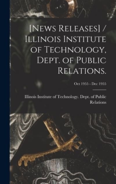 Cover for Illinois Institute of Technology Dept · [News Releases] / Illinois Institute of Technology, Dept. of Public Relations.; Oct 1955 - Dec 1955 (Hardcover Book) (2021)