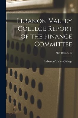 Lebanon Valley College Report of the Finance Committee; May 1930, v. 19 - Lebanon Valley College - Livres - Hassell Street Press - 9781014849083 - 9 septembre 2021