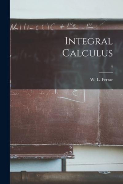 Cover for W L (William Leonard) 1893- Ferrar · Integral Calculus; 4 (Paperback Book) (2021)