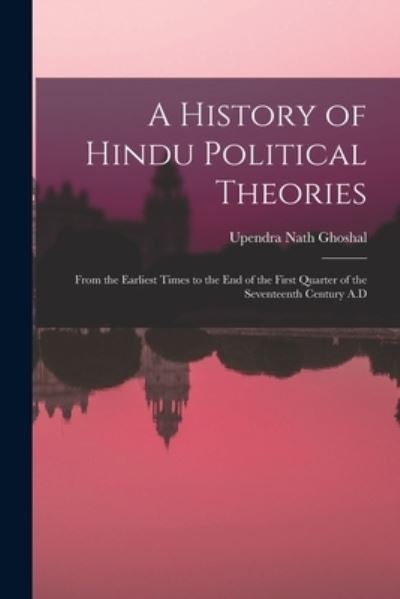 Cover for Upendra Nath 1886- Ghoshal · A History of Hindu Political Theories: From the Earliest Times to the End of the First Quarter of the Seventeenth Century A.D (Paperback Book) (2021)