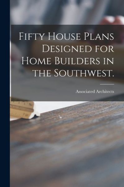 Cover for Tex ) Associated Architects (Dallas · Fifty House Plans Designed for Home Builders in the Southwest. (Pocketbok) (2021)