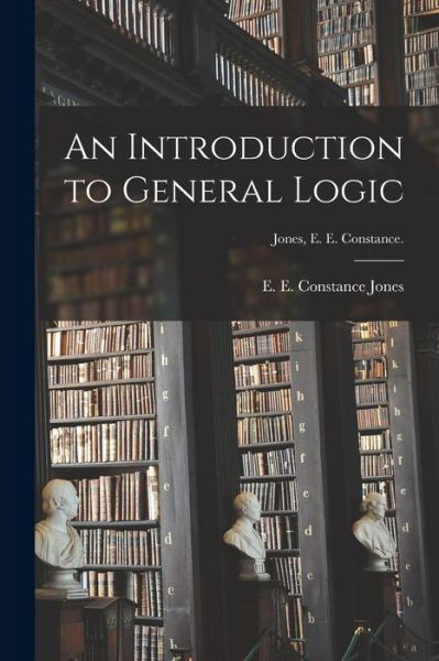 Cover for E E Constance Jones · An Introduction to General Logic [microform]; Jones, E. E. Constance. (Paperback Bog) (2021)