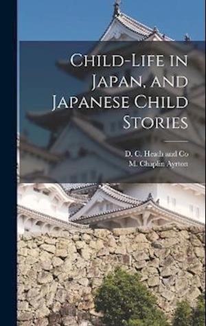 Cover for D C Heath and Co · Child-Life in Japan, and Japanese Child Stories (Book) (2022)