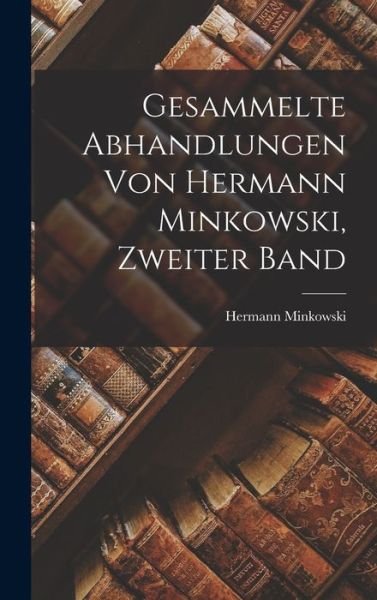 Cover for Hermann Minkowski · Gesammelte Abhandlungen Von Hermann Minkowski, Zweiter Band (Book) (2022)