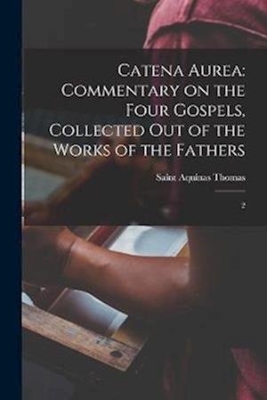 Cover for Thomas Aquinas · Catena Aurea : Commentary on the Four Gospels, Collected Out of the Works of the Fathers (Buch) (2022)