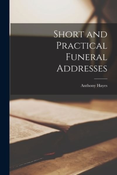 Cover for Anthony Hayes · Short and Practical Funeral Addresses (Buch) (2022)