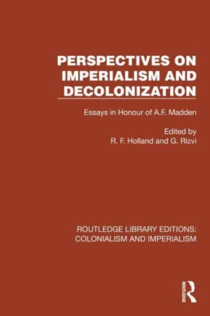 Perspectives on Imperialism and Decolonization: Essays in Honour of A.F. Madden - Routledge Library Editions: Colonialism and Imperialism (Paperback Book) (2024)