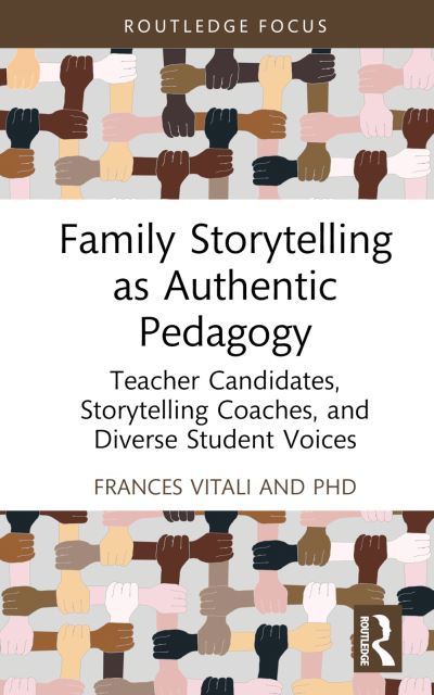 Vitali, PhD, Frances (University of New Mexico, USA) · Family Storytelling as Authentic Pedagogy: Teacher Candidates, Storytelling Coaches, and Diverse Student Voices - Routledge Research in Literacy Education (Hardcover Book) (2024)