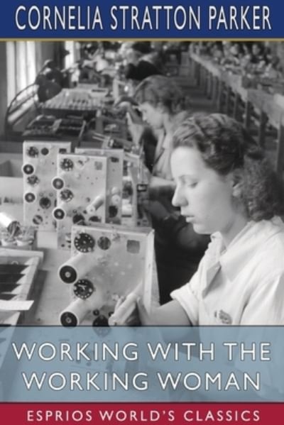 Cover for Cornelia Stratton Parker · Working with the Working Woman (Esprios Classics) (Taschenbuch) (2024)