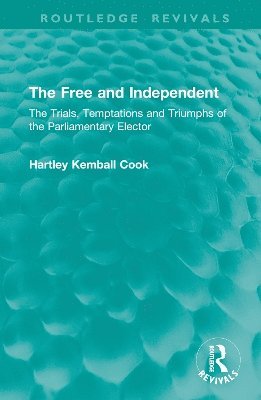 Cover for Hartley Kemball Cook · The Free and Independent: The Trials, Temptations and Triumphs of the Parliamentary Elector - Routledge Revivals (Hardcover Book) (2025)