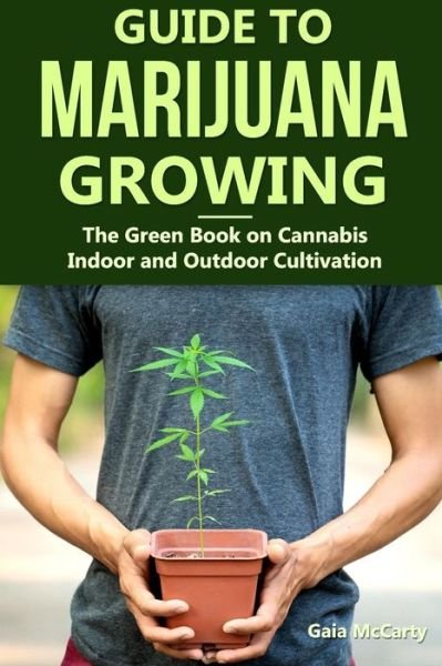 Guide to Marijuana Growing - Gaia McCarty - Books - Independently Published - 9781079695083 - July 13, 2019