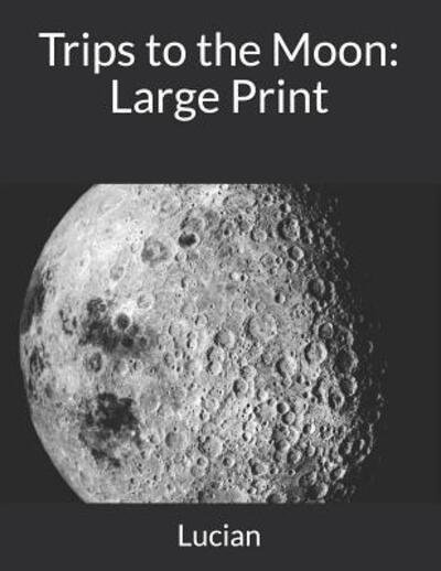 Trips to the Moon - Lucian - Bøker - Independently Published - 9781092382083 - 8. april 2019