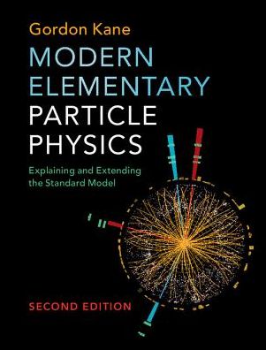 Cover for Kane, Gordon (University of Michigan, Ann Arbor) · Modern Elementary Particle Physics: Explaining and Extending the Standard Model (Hardcover Book) [2 Revised edition] (2017)