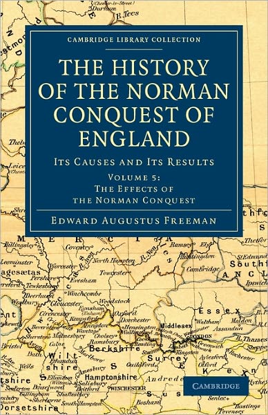 The History of the Norman Conquest of England: Its Causes and Its Results - Cambridge Library Collection - Medieval History - Edward Augustus Freeman - Books - Cambridge University Press - 9781108030083 - July 7, 2011