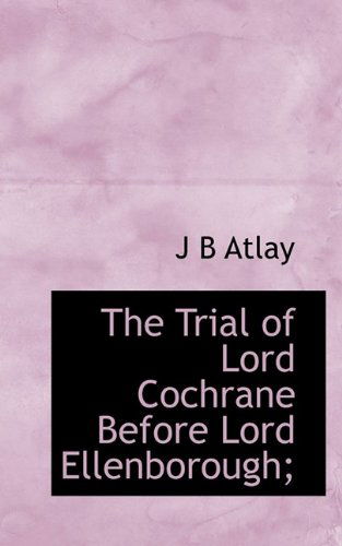 Cover for J B Atlay · The Trial of Lord Cochrane Before Lord Ellenborough; (Paperback Book) (2009)