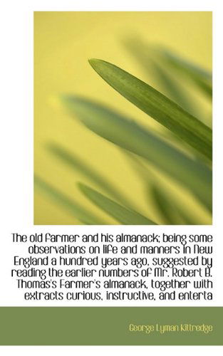 The Old Farmer and His Almanack; Being Some Observations on Life and Manners in New England a Hundre - George Lyman Kittredge - Books - BiblioLife - 9781117375083 - November 22, 2009