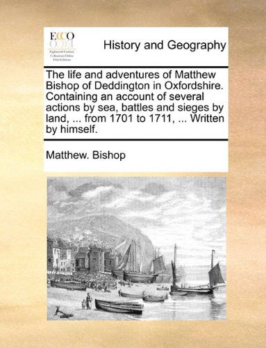 Cover for Matthew. Bishop · The Life and Adventures of Matthew Bishop of Deddington in Oxfordshire. Containing an Account of Several Actions by Sea, Battles and Sieges by Land, ... from 1701 to 1711, ... Written by Himself. (Paperback Book) (2010)