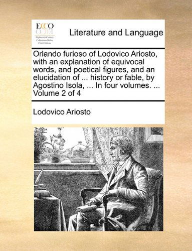 Cover for Lodovico Ariosto · Orlando Furioso of Lodovico Ariosto, with an Explanation of Equivocal Words, and Poetical Figures, and an Elucidation of ... History or Fable, by ... Volumes. ...  Volume 2 of 4 (Paperback Book) [Italian edition] (2010)