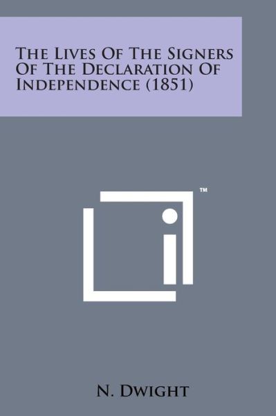 The Lives of the Signers of the Declaration of Independence (1851) - N Dwight - Bøger - Literary Licensing, LLC - 9781169970083 - 7. august 2014