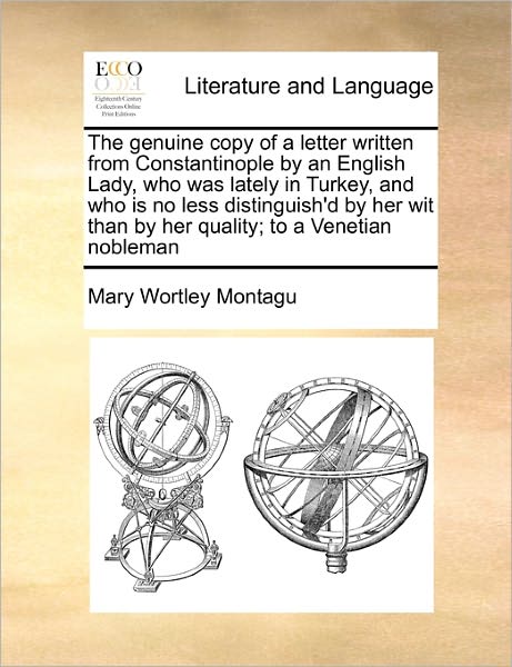 Cover for Montagu, Mary Wortley, Lady · The Genuine Copy of a Letter Written from Constantinople by an English Lady, Who Was Lately in Turkey, and Who is No Less Distinguish'd by Her Wit Than by (Paperback Book) (2010)