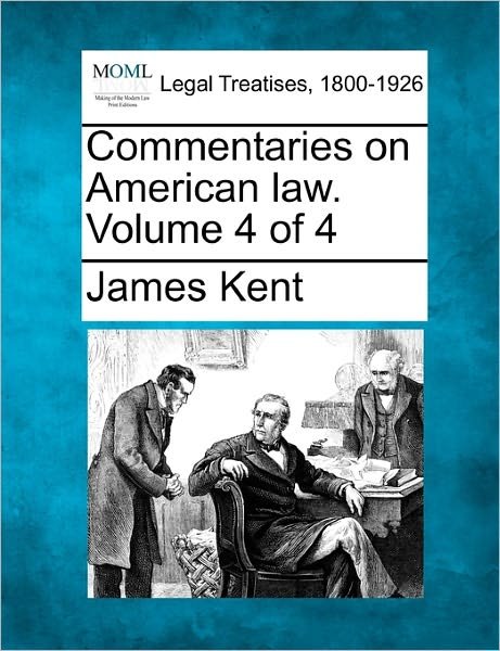 Commentaries on American Law. Volume 4 of 4 - James Kent - Kirjat - Gale Ecco, Making of Modern Law - 9781240192083 - torstai 23. joulukuuta 2010