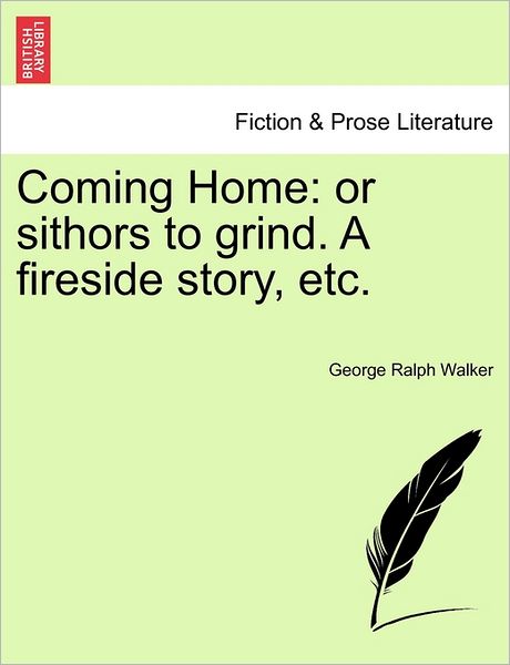 Cover for George Ralph Walker · Coming Home: or Sithors to Grind. a Fireside Story, Etc. (Paperback Book) (2011)