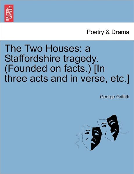 Cover for George Griffith · The Two Houses: a Staffordshire Tragedy. (Founded on Facts.) [in Three Acts and in Verse, Etc.] (Paperback Book) (2011)