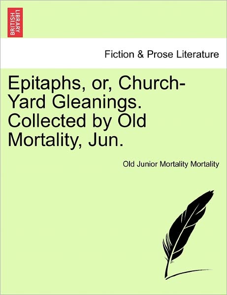 Cover for Old Junior Mortality Mortality · Epitaphs, Or, Church-yard Gleanings. Collected by Old Mortality, Jun. (Paperback Book) (2011)