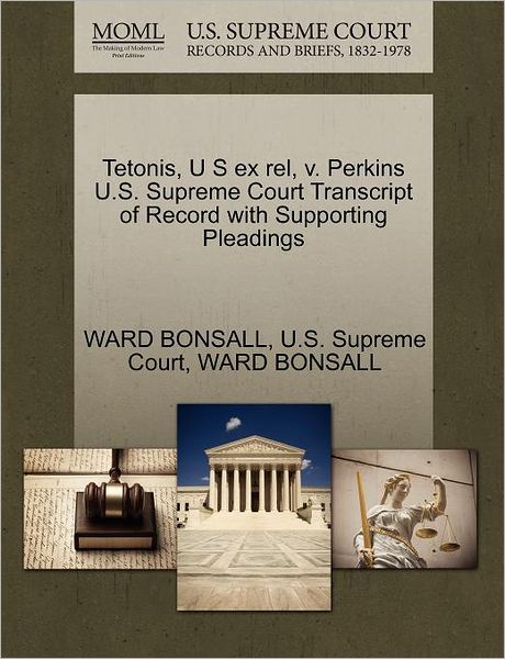 Cover for Ward Bonsall · Tetonis, U S Ex Rel, V. Perkins U.s. Supreme Court Transcript of Record with Supporting Pleadings (Paperback Book) (2011)