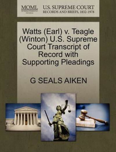 Cover for G Seals Aiken · Watts (Earl) V. Teagle (Winton) U.s. Supreme Court Transcript of Record with Supporting Pleadings (Taschenbuch) (2011)