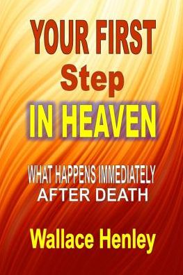 Your First Step in Heaven: What Happens Immediately After Death - Wallace Henley - Livros - Worldwide Publishing Group - 9781312079083 - 22 de abril de 2014