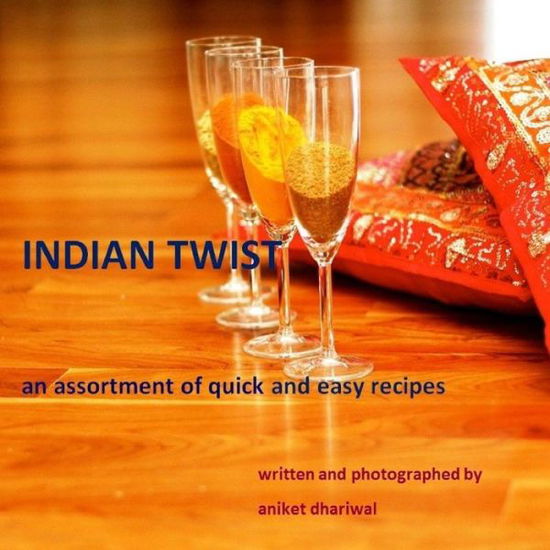 Cover for Aniket Dhariwal · Indian Twist: an Assortment of Quick and Easy Recipes (Paperback Book) (2014)