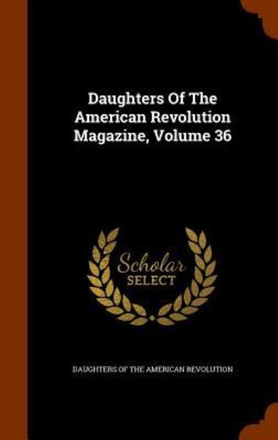 Cover for Daughters of the American Revolution · Daughters of the American Revolution Magazine, Volume 36 (Inbunden Bok) (2015)