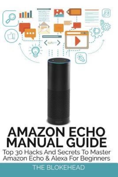 Cover for The Blokehead · Amazon Echo Manual Guide: Top 30 Hacks And Secrets To Master Amazon Echo and Alexa For Beginners (Paperback Bog) (2016)
