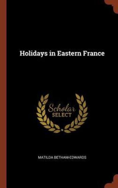 Cover for Matilda Betham-Edwards · Holidays in Eastern France (Hardcover Book) (2017)