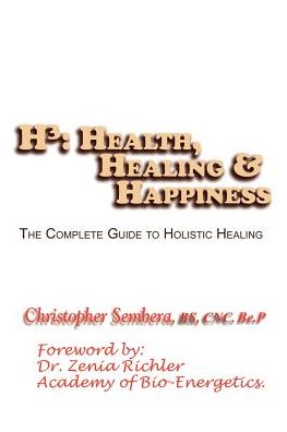 Cover for Christopher K. Sembera · H³: Health, Healing, &amp; Happiness:  the Complete Guide to Holistic Healing (Paperback Book) (2002)