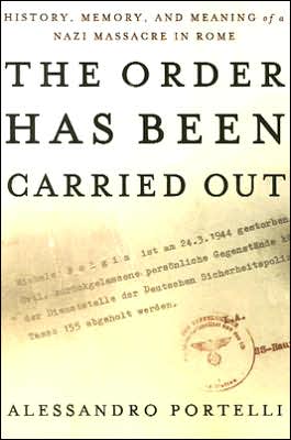 Cover for Alessandro Portelli · The Order Has Been Carried Out: History, Memory, and Meaning of a Nazi Massacre in Rome - Palgrave Studies in Oral History (Pocketbok) [2004 edition] (2007)