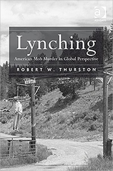 Cover for Thurston, Robert W. (Miami University, USA) · Lynching: American Mob Murder in Global Perspective (Hardcover Book) [New edition] (2011)