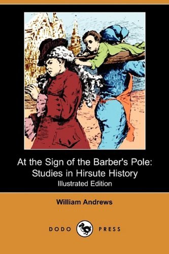 Cover for William Andrews · At the Sign of the Barber's Pole: Studies in Hirsute History (Illustrated Edition) (Dodo Press) (Pocketbok) [Illustrated, Ill edition] (2009)