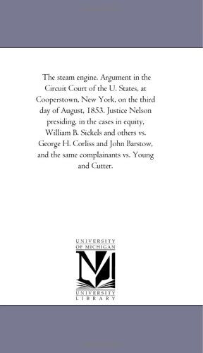 The Steam Engine. Argument in the Circuit Court of the U. States, at Cooperstown, New York, on the Third Day of August, 1853. Justice Nelson ... George H. Corliss and John Barstow, and the - Michigan Historical Reprint Series - Books - Scholarly Publishing Office, University - 9781418195083 - August 19, 2011