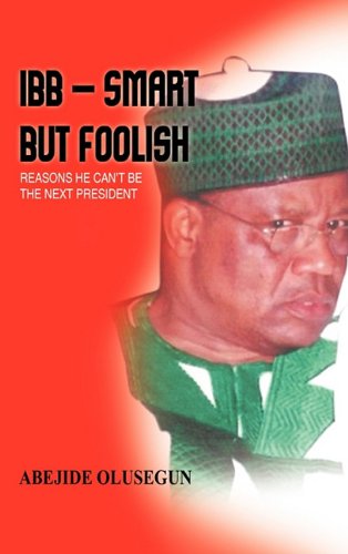 Cover for Abejide Olusegun · Ibb - Smart but Foolish: Reasons He Can't Be the Next President (Paperback Book) (2010)