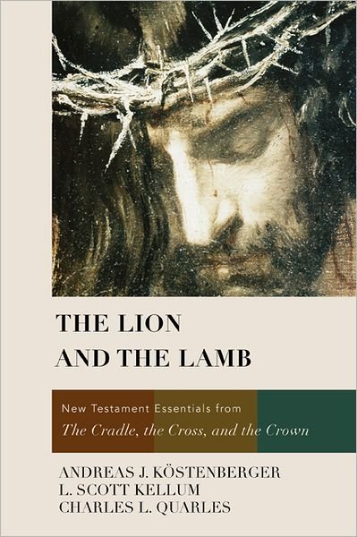 Cover for Koestenberger, Dr. Andreas J., Ph.D. · The Lion and the Lamb: New Testament Essentials from the Cradle, the Cross, and the Crown (Hardcover bog) (2012)