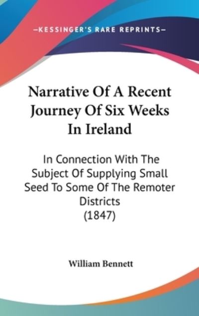 Cover for William Bennett · Narrative of a Recent Journey of Six Weeks in Ireland: in Connection with the Subject of Supplying Small Seed to Some of the Remoter Districts (1847) (Hardcover Book) (2008)