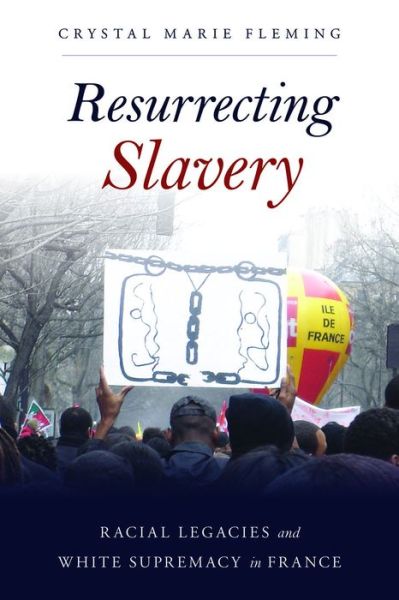 Cover for Crystal Marie Fleming · Resurrecting Slavery: Racial Legacies and White Supremacy in France (Hardcover Book) (2017)